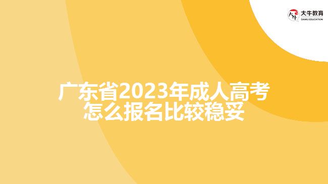 廣東省2023年成人高考怎么報(bào)名比較穩(wěn)妥