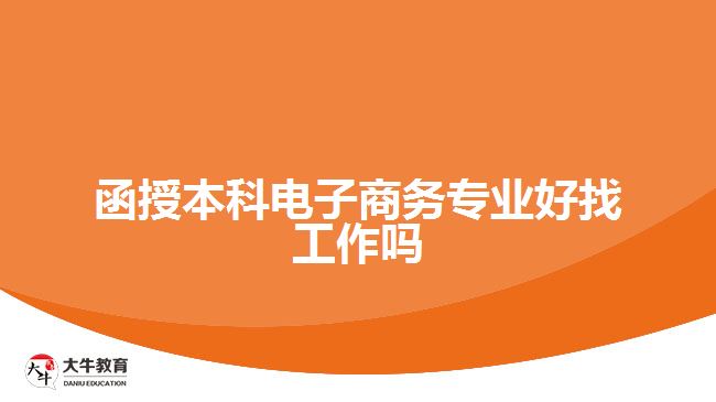 函授本科電子商務(wù)專業(yè)好找工作嗎