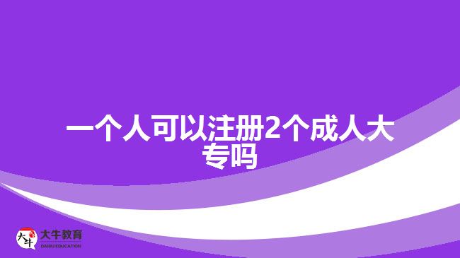 一個人可以注冊2個成人大專嗎