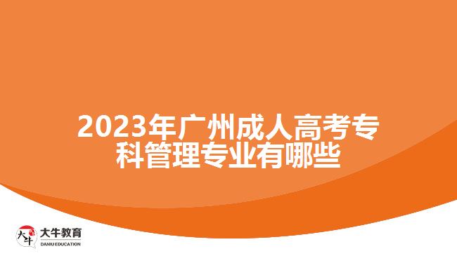 2023年廣州成人高考專科管理專業(yè)有哪些