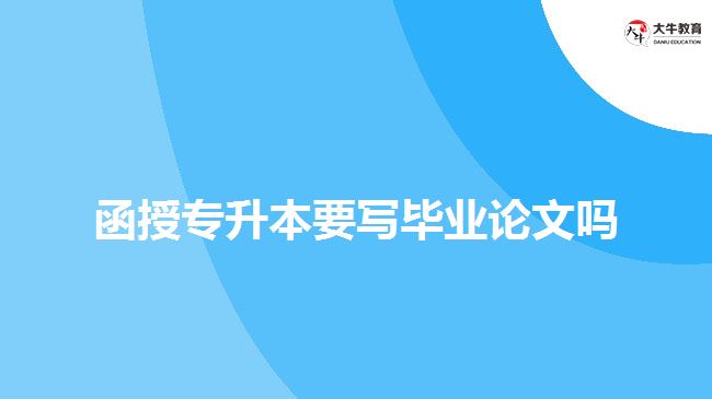 函授專升本要寫畢業(yè)論文嗎