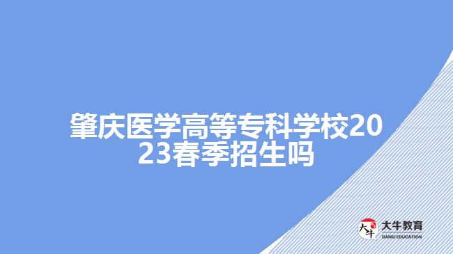 肇慶醫(yī)學高等?？茖W校2023春季招生嗎