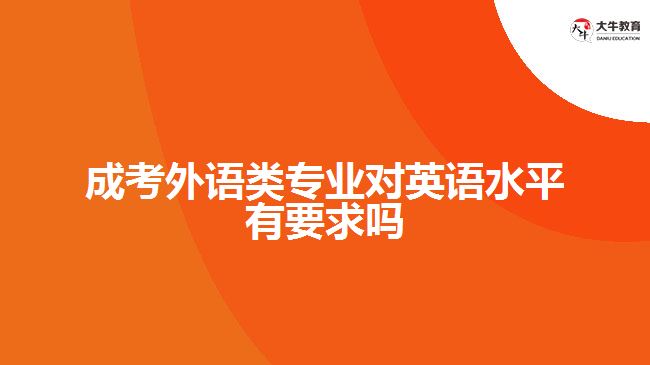 成考外語(yǔ)類(lèi)專(zhuān)業(yè)對(duì)英語(yǔ)水平有要求嗎