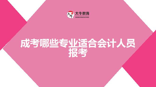 成考哪些專業(yè)適合會計人員報考