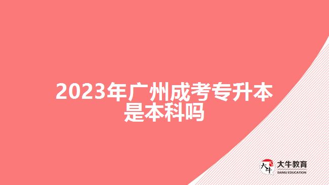 2023年廣州成考專升本是本科嗎