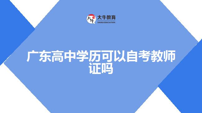 廣東高中學歷可以自考教師證嗎