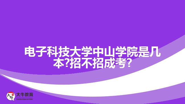 電子科技大學中山學院是幾本?招不招成考?