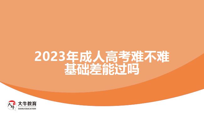 2023年成人高考難不難基礎差能過嗎