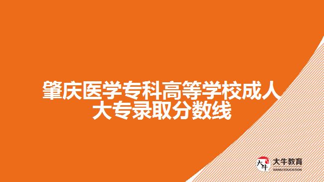 肇慶醫(yī)學(xué)專(zhuān)科高等學(xué)校成人大專(zhuān)錄取分?jǐn)?shù)線