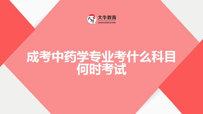 成考中藥學(xué)專業(yè)考什么科目何時考試