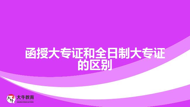 函授大專證和全日制大專證的區(qū)別