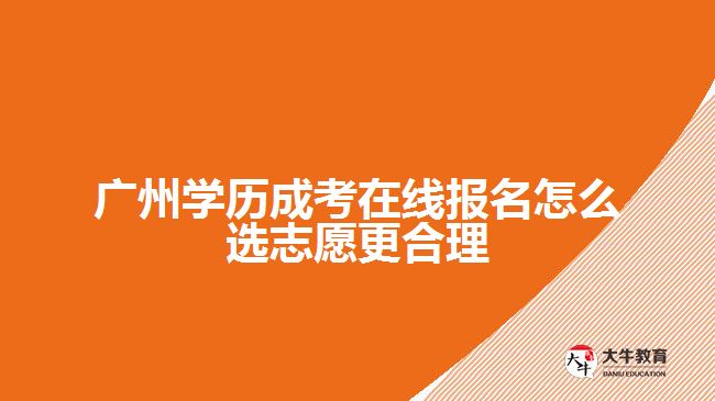 廣州學歷成考在線報名怎么選志愿更合理