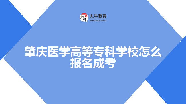 肇慶醫(yī)學(xué)高等?？茖W(xué)校怎么報(bào)名成考