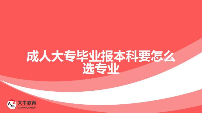 成人大專畢業(yè)報(bào)本科要怎么選專業(yè)