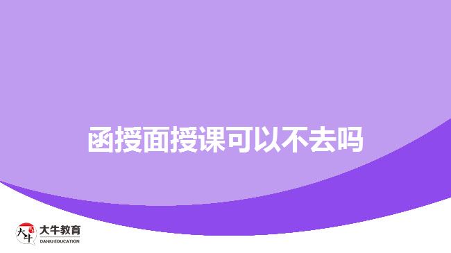 函授面授課可以不去嗎