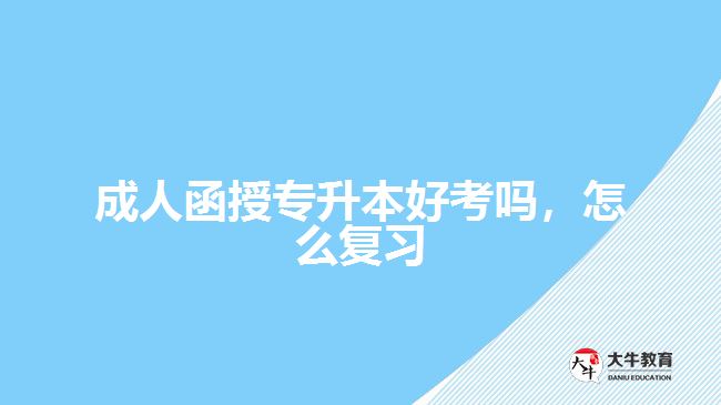 成人函授專升本好考嗎，怎么復習