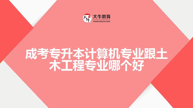 成考專升本計算機專業(yè)跟土木工程專業(yè)