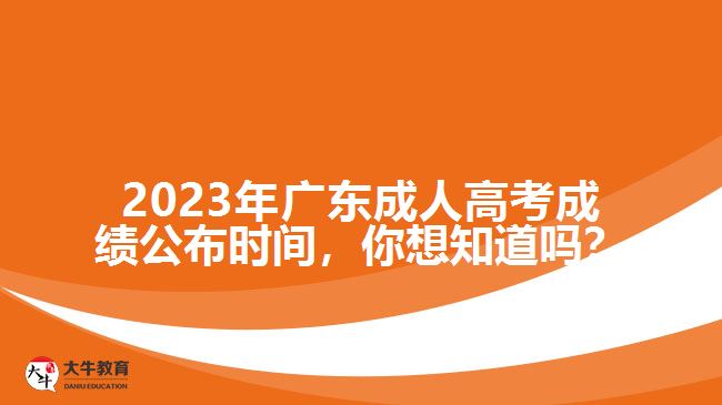 2023年廣東成人高考成績公布時間，你想知道嗎？