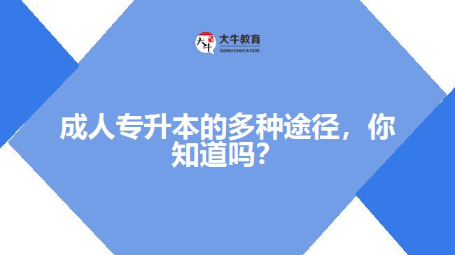 成人專升本的多種途徑，你知道嗎？