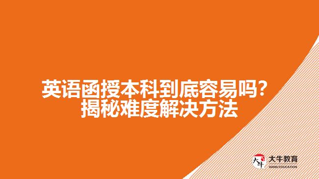 英語(yǔ)函授本科到底容易嗎？揭秘難度解決方法