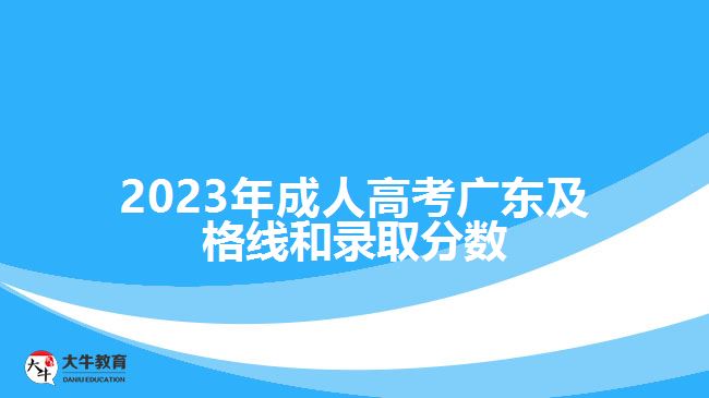 2023年成人高考廣東及格線(xiàn)和錄取分?jǐn)?shù)