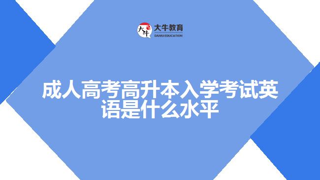 成人高考高升本入學考試英語是什么水平