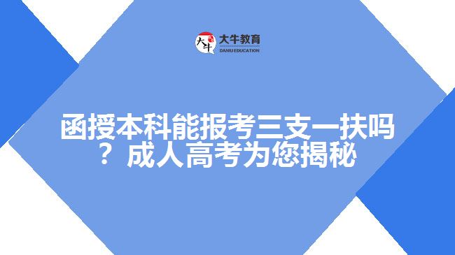 函授本科能報(bào)考三支一扶嗎？成人高考為您揭秘！