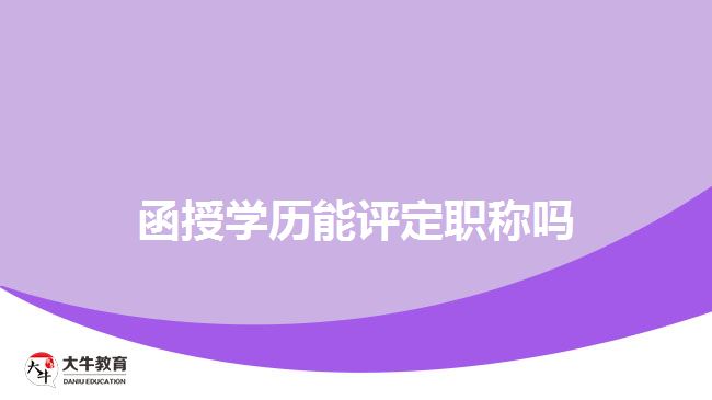 函授學(xué)歷能評定職稱嗎