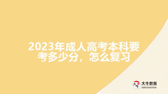  2023年成人高考本科要考多少分，怎么復(fù)習(xí)