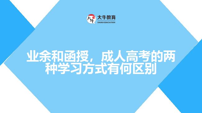 業(yè)余和函授，成人高考的兩種學(xué)習(xí)方式有何區(qū)別？