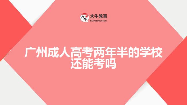 廣州成人高考兩年半的學(xué)校還能考嗎