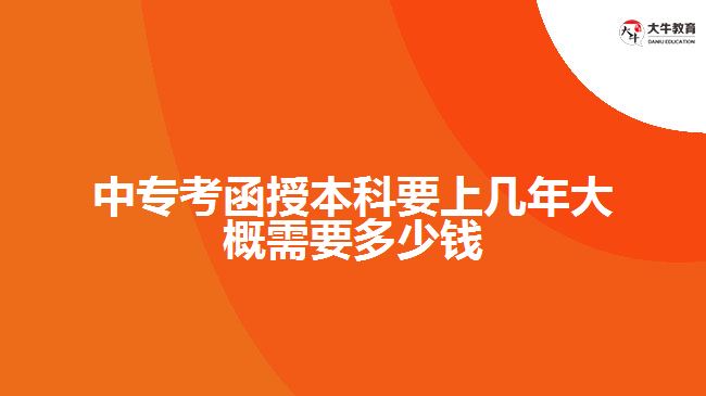 中專(zhuān)考函授本科要上幾年大概需要多少錢(qián)