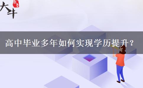 高中畢業(yè)多年如何實(shí)現(xiàn)學(xué)歷提升？