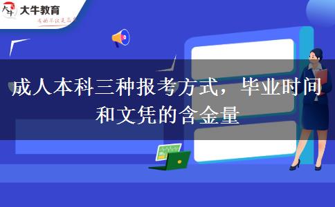 成人本科三種報考方式，畢業(yè)時間和文憑的含金量