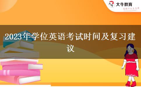 2023年學(xué)位英語考試時(shí)間及復(fù)習(xí)建議