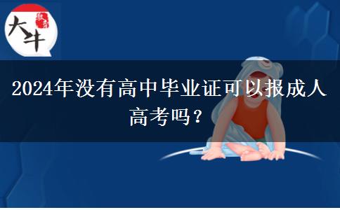 2024年沒有高中畢業(yè)證可以報成人高考嗎？