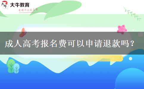 成人高考報名費(fèi)可以申請退款嗎？