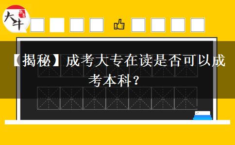 【揭秘】成考大專在讀是否可以成考本科？