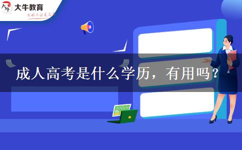 成人高考是什么學(xué)歷，有用嗎？