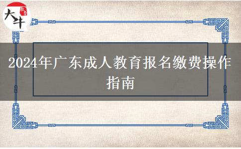 2024年廣東成人教育報(bào)名繳費(fèi)操作指南