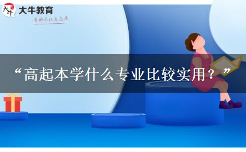 “高起本學什么專業(yè)比較實用？”