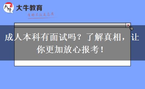 成人本科有面試嗎？了解真相，讓你更加放心報考！