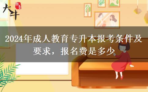2024年成人教育專(zhuān)升本報(bào)考條件及要求，報(bào)名費(fèi)是多少