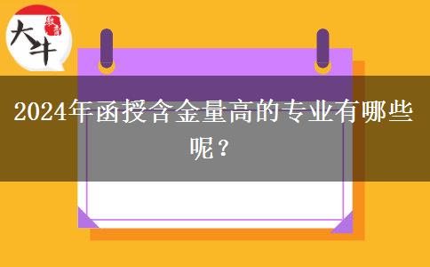 2024年函授含金量高的專業(yè)有哪些呢？