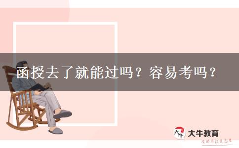 函授去了就能過嗎？容易考嗎？