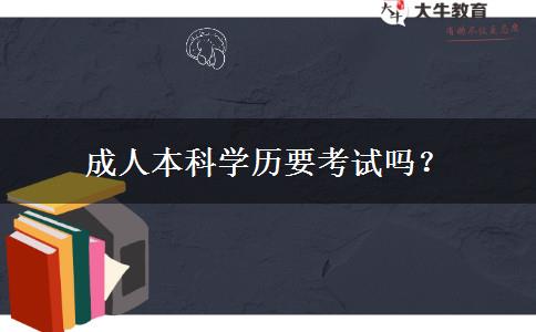 成人本科學(xué)歷要考試嗎？