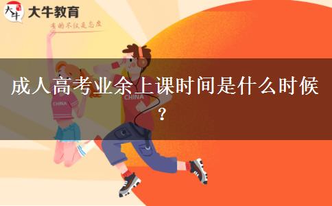 成人高考業(yè)余上課時間是什么時候？