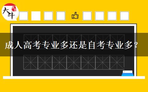 成人高考專(zhuān)業(yè)多還是自考專(zhuān)業(yè)多？