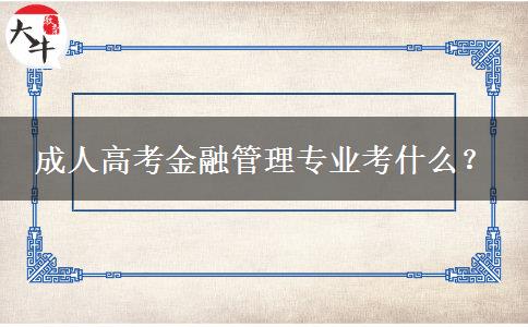 成人高考金融管理專業(yè)考什么？