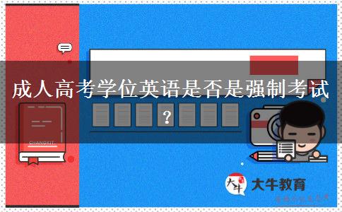 成人高考學(xué)位英語(yǔ)是否是強(qiáng)制考試？